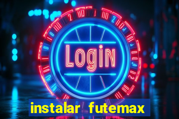 instalar futemax futebol ao vivo